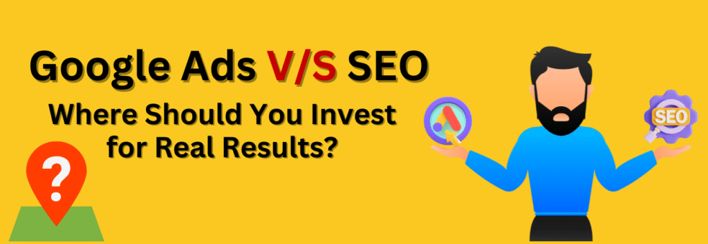 Google Ads vs. SEO: Where Should You Invest for Real Results?